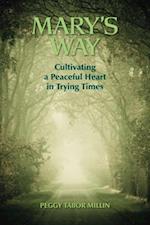 Mary's Way: Cultivating a Peaceful Heart in Trying Times