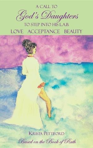 Call to God's Daughters to Step into His L.A.B. Love Acceptance Beauty