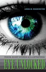 Eye Unlocked: Poems, Short Stories and Illustrations 