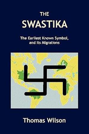 The Swastika: The Earliest Known Symbol, and Its Migrations