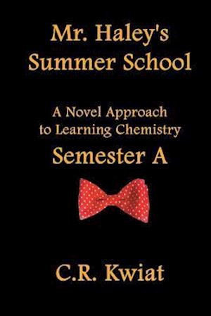 Mr. Haley's Summer School: A Novel Approach to Learning Chemistry - Semester a