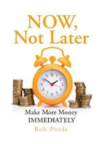 NOW, Not Later: Make More Money IMMEDIATELY 