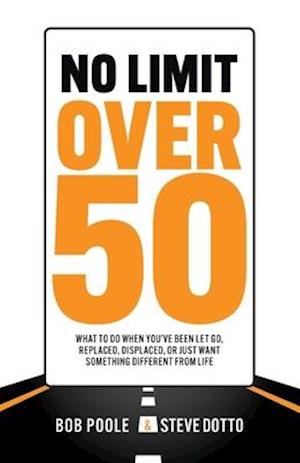 No Limit Over 50: What To Do When You've Been Let Go, Replaced, Displaced, Or Just Want Something Different From Life