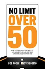 No Limit Over 50: What To Do When You've Been Let Go, Replaced, Displaced, Or Just Want Something Different From Life 