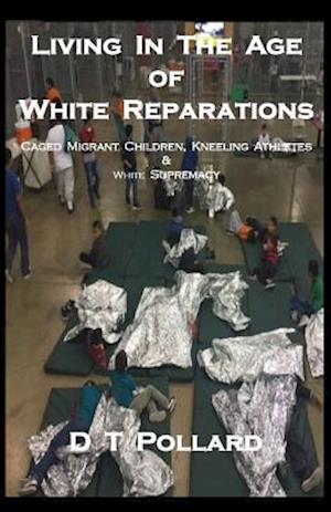 Living In The Age Of White Reparations: Caged Migrant Children, Kneeling Athletes & White Supremacy