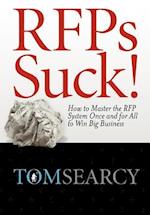 Rfps Suck! How to Master the RFP System Once and for All to Win Big Business