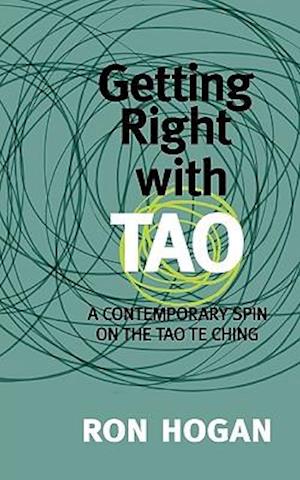 Getting Right with Tao: A Contemporary Spin on the Tao Te Ching