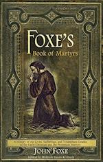 Foxe's Book of Martyrs: A history of the lives, sufferings, and triumphant deaths of the early Christians and the Protestant martyrs 