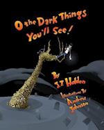 O the Dark Things You'll See!
