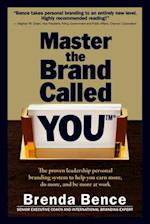 Master the Brand Called YOU: The Proven Leadership Personal Branding System to Help You Earn More, Do More and Be More At Work