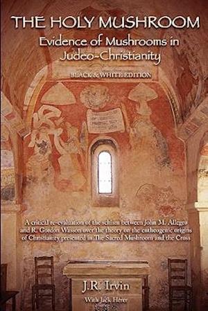 The Holy Mushroom: Evidence of Mushrooms in Judeo-Christianity: (Black & White Edition)