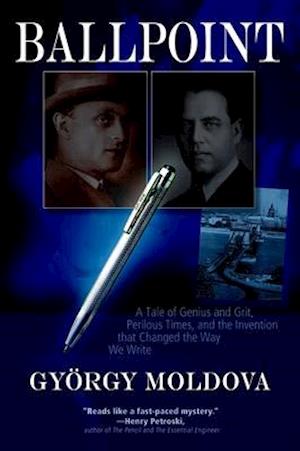 Ballpoint: A Tale of Genius and Grit, Perilous Times, and the Invention That Changed the Way We Write