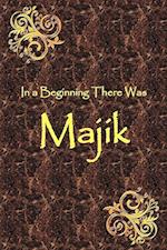 In a Beginning There Was Majik