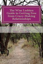 The Wise Lesbian Guide to Getting Free From Crazy-Making Relationships & Getting on with Your Life