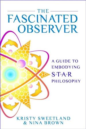 The Fascinated Observer : A Guide To Embodying S.T.A.R. Philosophy