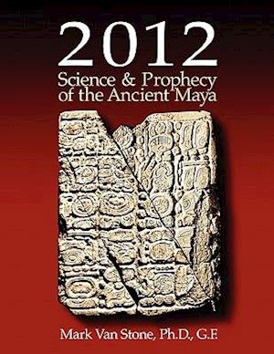 2012 Science and Prophecy of the Ancient Maya