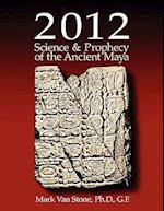 2012 Science and Prophecy of the Ancient Maya
