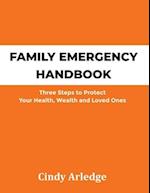 Family Emergency Handbook: Three Steps to Protect Your Health, Wealth and Loved Ones 