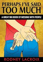 Perhaps I've Said Too Much (a Great Big Book of Messing with People)