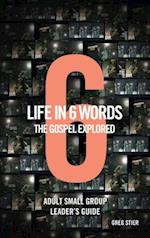 Life in 6 Words-The Gospel Explored-Adult Small Group Leader's Guide