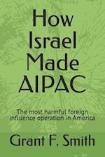 How Israel Made AIPAC: The Foreign Influence Operation Taking Over America 