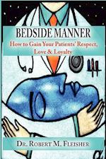 BEDSIDE MANNER HOW TO GAIN YOUR PATIENTS' RESPECT, LOVE & LOYALTY 