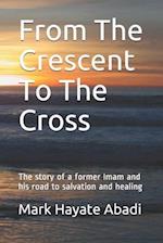 From The Crescent To The Cross: The story of a former Imam and his road to salvation and healing. 