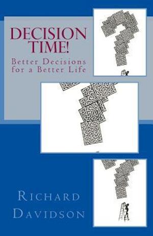 Decision Time!: Better Decisions for a Better Life