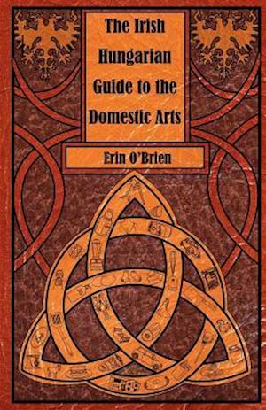 The Irish Hungarian Guide to the Domestic Arts