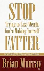 Stop Trying To Lose Weight -- You're Making Yourself Fatter