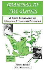 GRANDMA OF THE GLADES; A Brief Biography of Marjory Stoneman Douglas