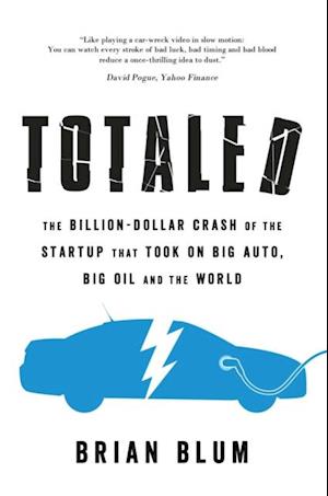 Totaled : The Billion-Dollar Crash of the Startup that Took on Big Auto, Big Oil and the World