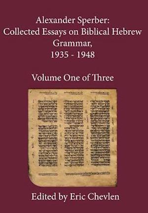 Alexander Sperber: Collected Essays on Biblical Hebrew Grammar, 1935 - 1948: Volume One of Three