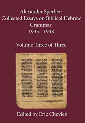 Alexander Sperber: Collected Essays on Biblical Hebrew Grammar, 1935 - 1948: Volume Three of Three