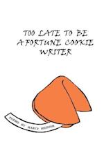 Too Late to Be a Fortune Cookie Writer
