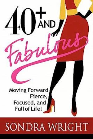 40+ and Fabulous: Moving Forward Fierce, Focused, and Full of Life!