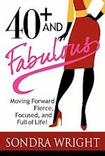 40+ and Fabulous: Moving Forward Fierce, Focused, and Full of Life! 