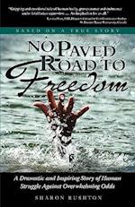 No Paved Road to Freedom - A Dramatic and Inspiring Story of Human Struggle Against Overwhelming Odds - Based on a True Story