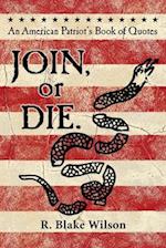 JOIN, or DIE. - An American Patriot's Book of Quotes