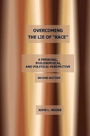 Overcoming the Lie of "Race": A Personal, Philosophical, and Political Perspective, Second Edition