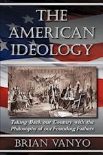 The American Ideology: Taking Back our Country with the Philosophy of our Founding Fathers 