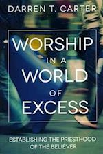 Worship In A World of Excess: Establishing The Priesthood Of The Believer 