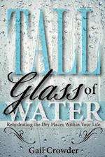 Tall Glass of Water- Rehydrating the Dry Places Within Your Life