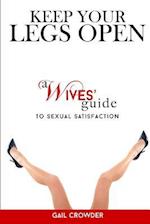 Keep Your Legs Open a Wives' Guide to Sexual Satisfaction
