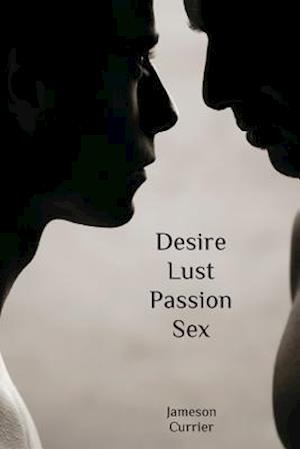 Desire, Lust, Passion, Sex