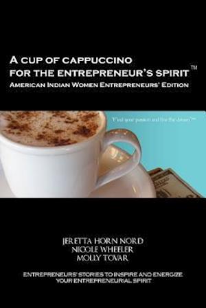 A Cup of Cappuccino for the Entrepreneur's Spirit - American Indian Women Entrepreneurs' Edition