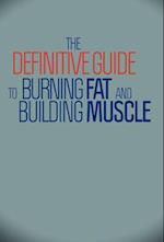 The Definitive Guide to Burning Fat and Building Muscle