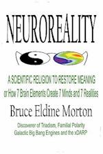 Neuroreality: A Scientific Religion to Restore Meaning, or How 7 Brain Elements Create 7 Minds and 7 Realities 