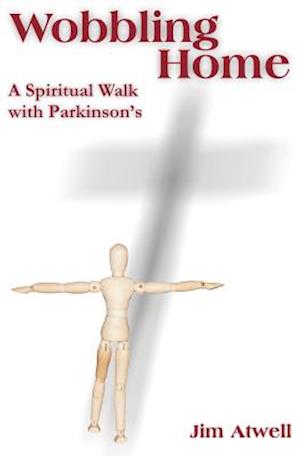 Wobbling Home: A Spiritual Walk with Parkinson's