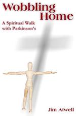 Wobbling Home: A Spiritual Walk with Parkinson's 